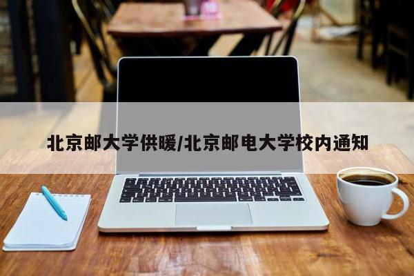 北京邮大学供暖/北京邮电大学校内通知