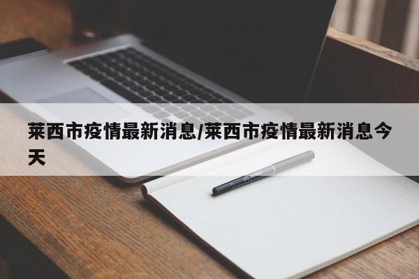 莱西市疫情最新消息/莱西市疫情最新消息今天