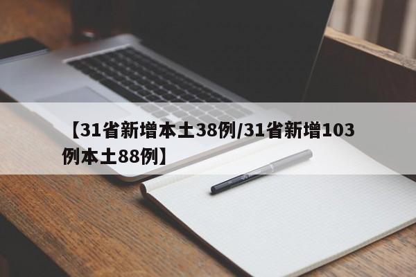 【31省新增本土38例/31省新增103例本土88例】