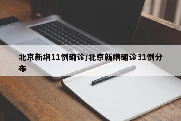 北京新增11例确诊/北京新增确诊31例分布