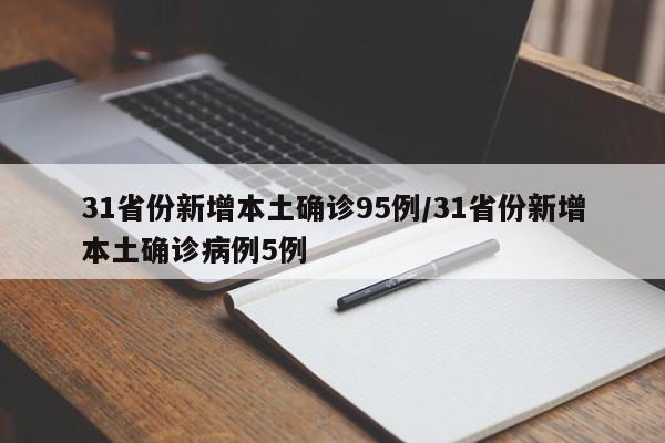 31省份新增本土确诊95例/31省份新增本土确诊病例5例