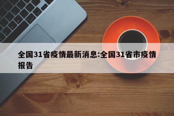 全国31省疫情最新消息:全国31省市疫情报告
