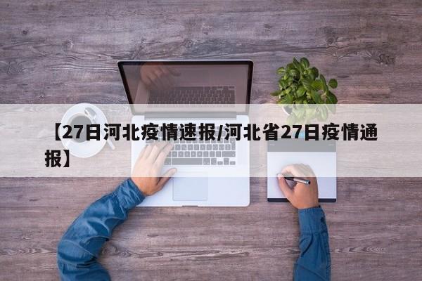 【27日河北疫情速报/河北省27日疫情通报】