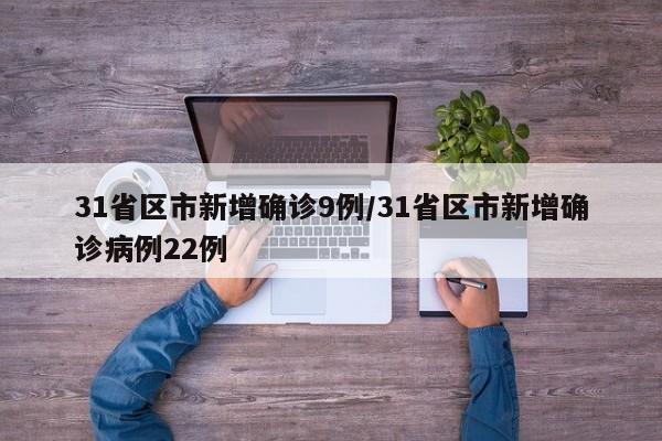 31省区市新增确诊9例/31省区市新增确诊病例22例